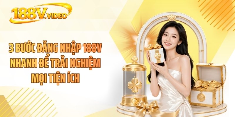 3 Bước đăng nhập 188V nhanh để trải nghiệm mọi tiện ích