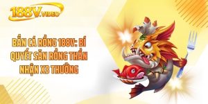 Bắn Cá Rồng 188V: Bí Quyết Săn Rồng Thần Nhận X3 Thưởng