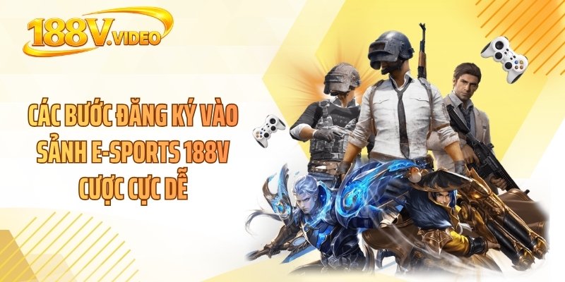 Các bước đăng ký vào sảnh E-sports 188V cược cực dễ
