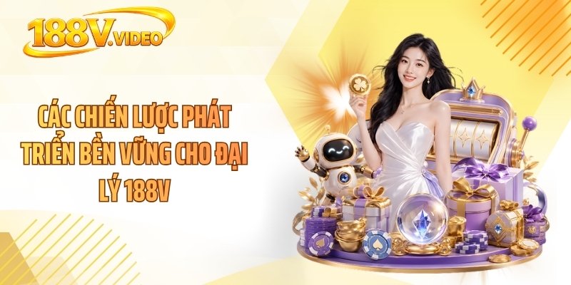 Các chiến lược phát triển bền vững cho đại lý 188V