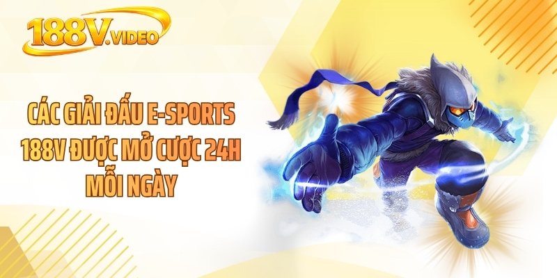 Các giải đấu E-sports 188V được mở cược 24h mỗi ngày