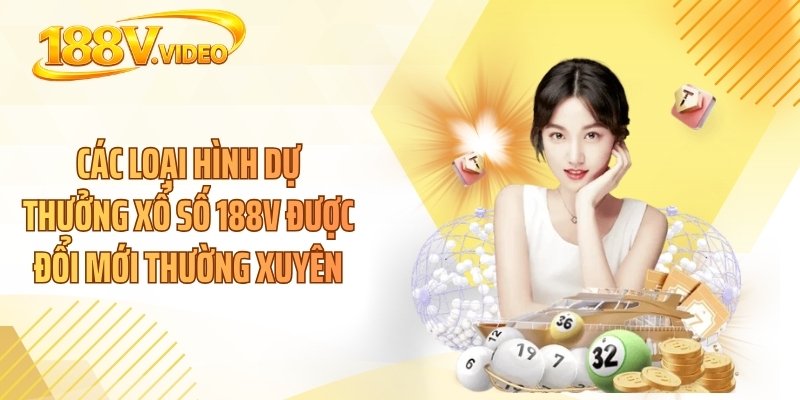 Các loại hình dự thưởng xổ số 188V được đổi mới thường xuyên