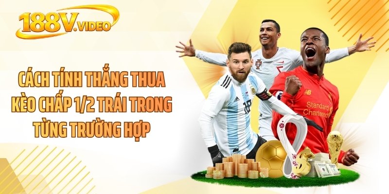 Cách tính thắng thua kèo chấp 1/2 trái trong từng trường hợp