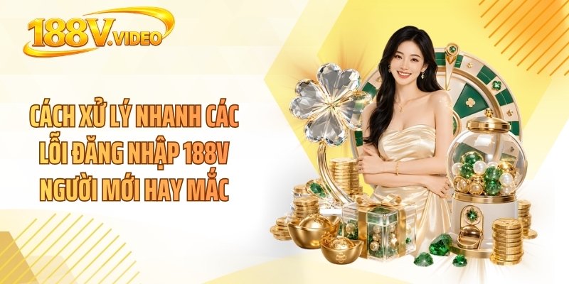 Cách xử lý nhanh các lỗi đăng nhập 188V người mới hay mắc