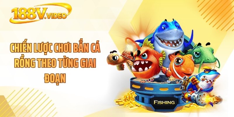 Chiến lược chơi bắn cá rồng theo từng giai đoạn