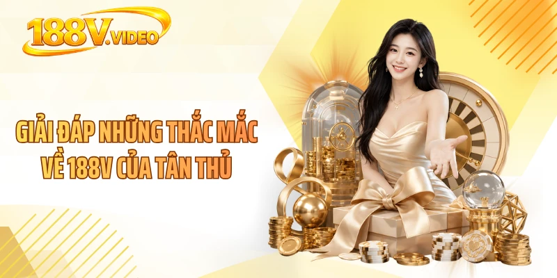 Giải đáp những thắc mắc về 188V của tân thủ