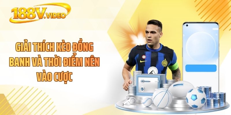 Giải thích kèo đồng banh và thời điểm nên vào cược
