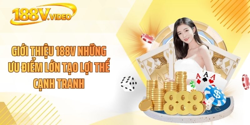 Giới thiệu 188V những ưu điểm lớn tạo lợi thế cạnh tranh