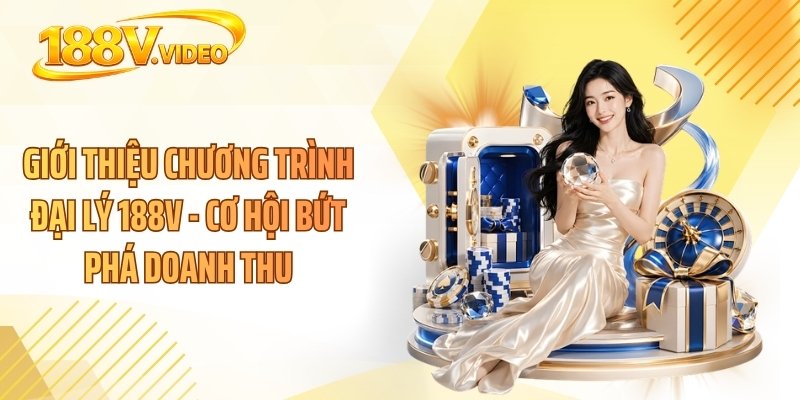Giới thiệu chương trình đại lý 188V - Cơ hội bứt phá doanh thu