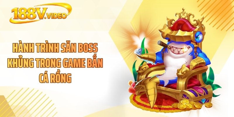 Hành trình săn boss khủng trong game bắn cá rồng