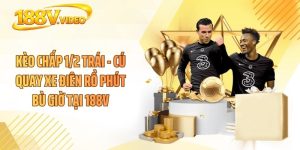 Kèo Chấp 1/2 Trái - Cú Quay Xe Điên Rồ Phút Bù Giờ Tại 188V