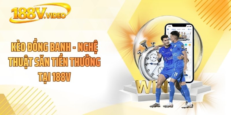 Kèo Đồng Banh - Nghệ Thuật Săn Tiền Thưởng Tại 188V