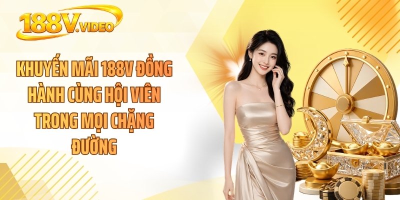 Khuyến mãi 188V đồng hành cùng hội viên trong mọi chặng đường