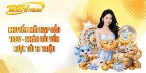 Khuyến Mãi Nạp Đầu 188V - Nhân Đôi Vốn Cược Tới 15 Triệu