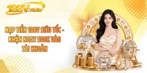 Nạp Tiền 188V Siêu Tốc - Nhận Ngay 500k Vào Tài Khoản