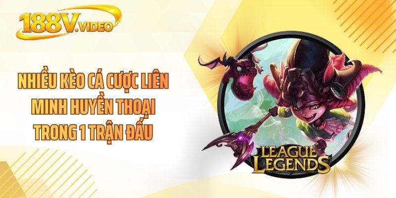 Nhiều kèo cá cược liên minh huyền thoại trong 1 trận đấu
