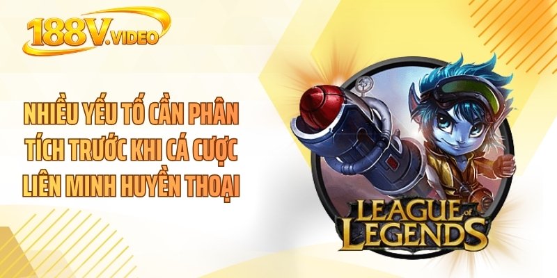 Nhiều yếu tố cần phân tích trước khi cá cược liên minh huyền thoại