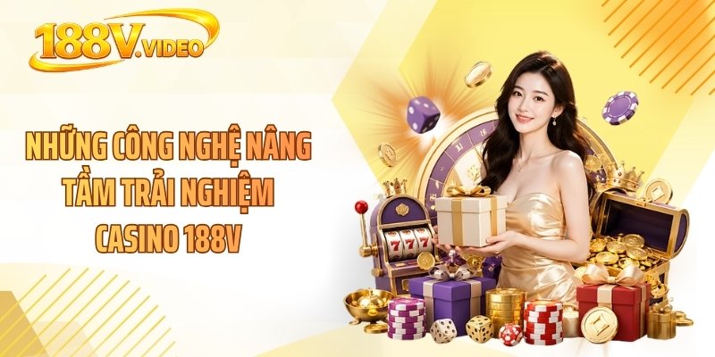 Những công nghệ nâng tầm trải nghiệm casino 188V