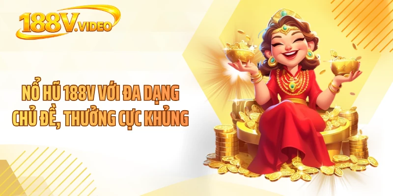 Nổ hũ 188V với đa dạng chủ đề, thưởng cực khủng