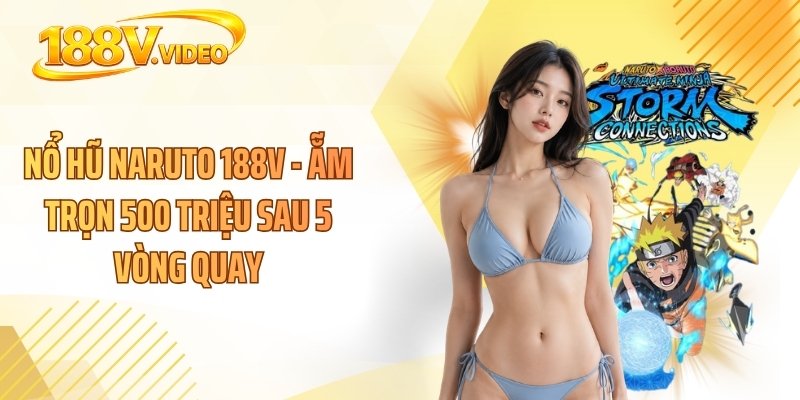 Nổ Hũ Naruto 188V - Ẵm Trọn 500 Triệu Sau 5 Vòng Quay