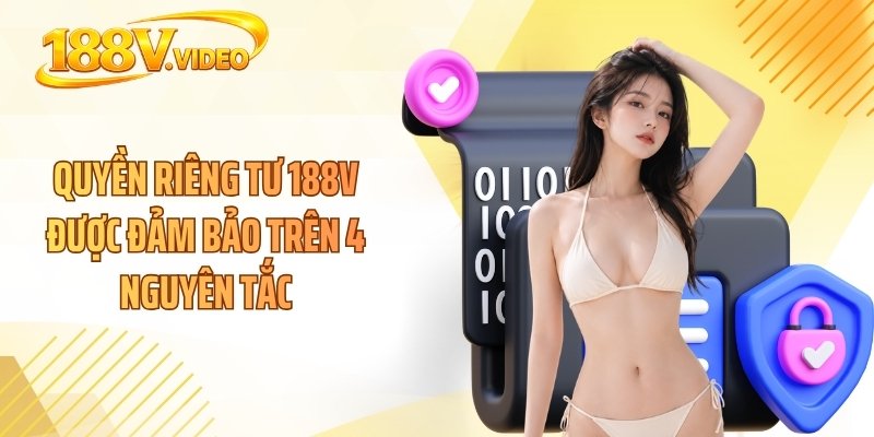 Quyền riêng tư 188V được đảm bảo trên 4 nguyên tắc