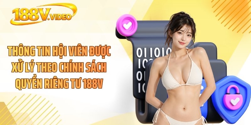 Thông tin hội viên được xử lý theo chính sách quyền riêng tư 188V