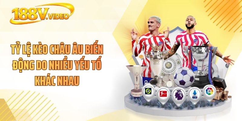Tỷ lệ kèo châu Âu biến động do nhiều yếu tố khác nhau