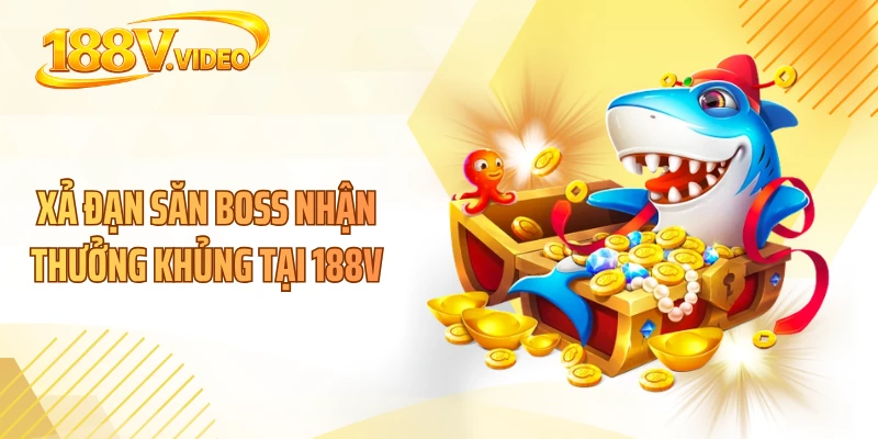 Xả đạn săn boss nhận thưởng khủng tại 188V